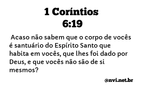 1 Coríntios: 6. 19. Ou não sabeis que o vosso corpo é sant…