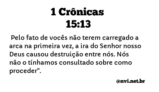 1 CRÔNICAS 15:13 NVI NOVA VERSÃO INTERNACIONAL