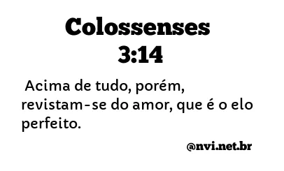 Colossenses 3:14 - Revista-se de amor, que é o elo perfeito - Bíblia