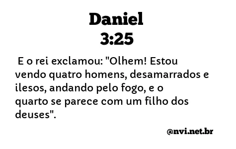 DANIEL 3:25 NVI NOVA VERSÃO INTERNACIONAL