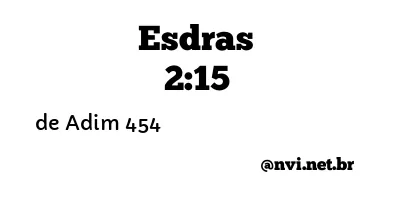 ESDRAS 2:15 NVI NOVA VERSÃO INTERNACIONAL