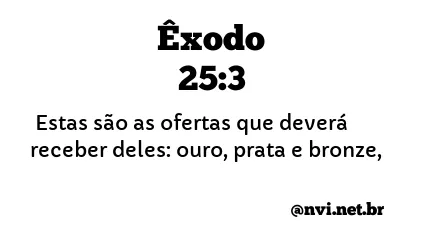 ÊXODO 25:3 NVI NOVA VERSÃO INTERNACIONAL