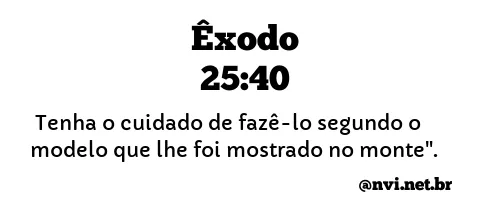 ÊXODO 25:40 NVI NOVA VERSÃO INTERNACIONAL