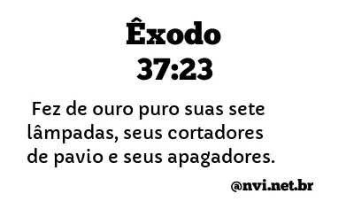 ÊXODO 37:23 NVI NOVA VERSÃO INTERNACIONAL