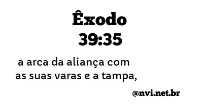 ÊXODO 39:35 NVI NOVA VERSÃO INTERNACIONAL