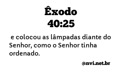 ÊXODO 40:25 NVI NOVA VERSÃO INTERNACIONAL