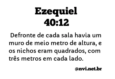 EZEQUIEL 40:12 NVI NOVA VERSÃO INTERNACIONAL