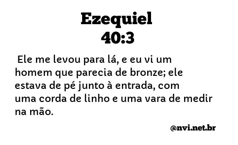 EZEQUIEL 40:3 NVI NOVA VERSÃO INTERNACIONAL