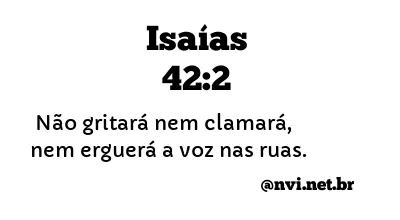 ISAÍAS 42:2 NVI NOVA VERSÃO INTERNACIONAL