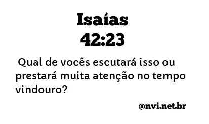 ISAÍAS 42:23 NVI NOVA VERSÃO INTERNACIONAL