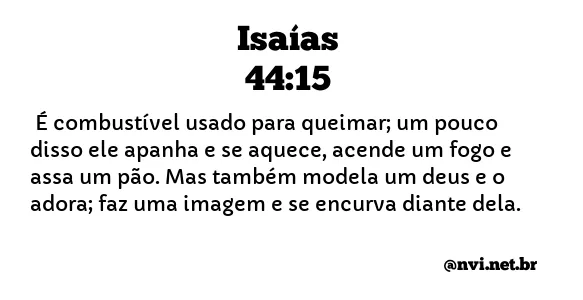 ISAÍAS 44:15 NVI NOVA VERSÃO INTERNACIONAL