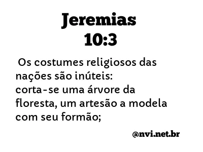 JEREMIAS 10:3 NVI NOVA VERSÃO INTERNACIONAL