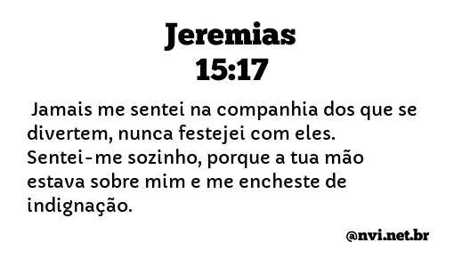 JEREMIAS 15:17 NVI NOVA VERSÃO INTERNACIONAL