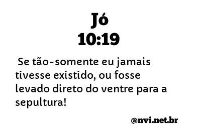 JÓ 10:19 NVI NOVA VERSÃO INTERNACIONAL