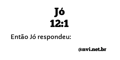 JÓ 12:1 NVI NOVA VERSÃO INTERNACIONAL