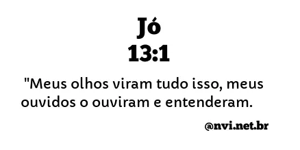 JÓ 13:1 NVI NOVA VERSÃO INTERNACIONAL