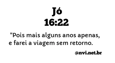 JÓ 16:22 NVI NOVA VERSÃO INTERNACIONAL