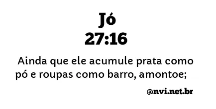 JÓ 27:16 NVI NOVA VERSÃO INTERNACIONAL