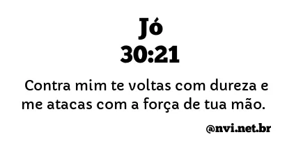 JÓ 30:21 NVI NOVA VERSÃO INTERNACIONAL