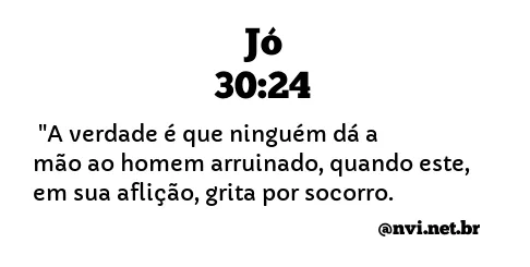 JÓ 30:24 NVI NOVA VERSÃO INTERNACIONAL