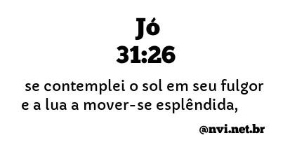 JÓ 31:26 NVI NOVA VERSÃO INTERNACIONAL