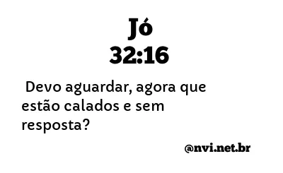 JÓ 32:16 NVI NOVA VERSÃO INTERNACIONAL