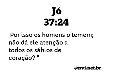 JÓ 37:24 NVI NOVA VERSÃO INTERNACIONAL