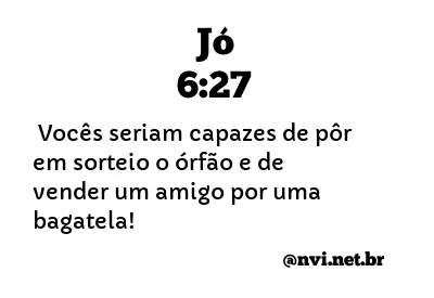 JÓ 6:27 NVI NOVA VERSÃO INTERNACIONAL