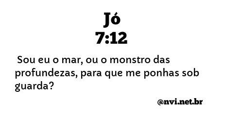 JÓ 7:12 NVI NOVA VERSÃO INTERNACIONAL