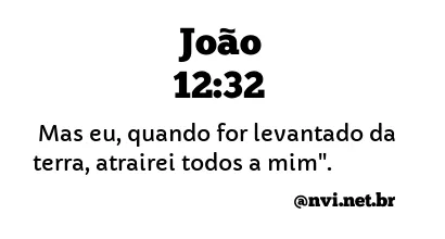 JOÃO 12:32 NVI NOVA VERSÃO INTERNACIONAL