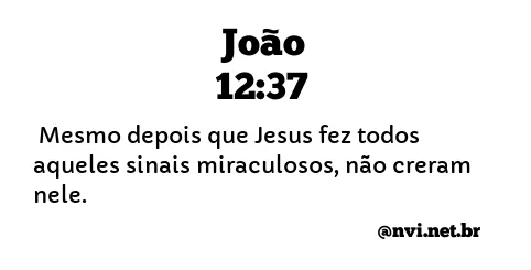 JOÃO 12:37 NVI NOVA VERSÃO INTERNACIONAL