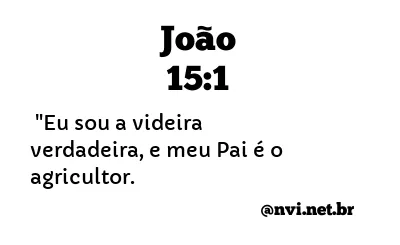 JOÃO 15:1 NVI NOVA VERSÃO INTERNACIONAL