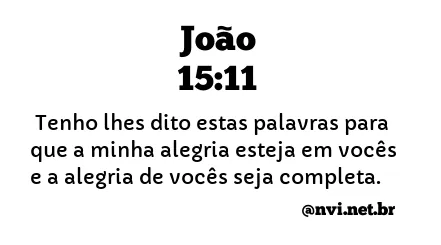 JOÃO 15:11 NVI NOVA VERSÃO INTERNACIONAL