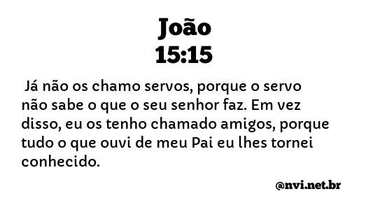 JOÃO 15:15 NVI NOVA VERSÃO INTERNACIONAL