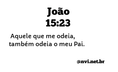 JOÃO 15:23 NVI NOVA VERSÃO INTERNACIONAL