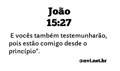 JOÃO 15:27 NVI NOVA VERSÃO INTERNACIONAL