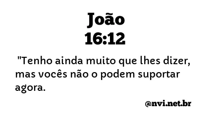 JOÃO 16:12 NVI NOVA VERSÃO INTERNACIONAL