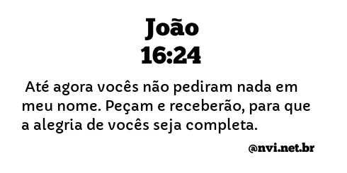 JOÃO 16:24 NVI NOVA VERSÃO INTERNACIONAL