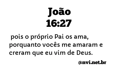 JOÃO 16:27 NVI NOVA VERSÃO INTERNACIONAL