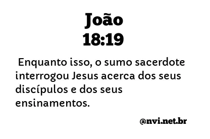 JOÃO 18:19 NVI NOVA VERSÃO INTERNACIONAL