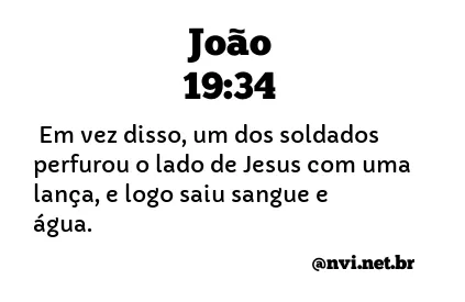 JOÃO 19:34 NVI NOVA VERSÃO INTERNACIONAL