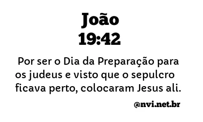 JOÃO 19:42 NVI NOVA VERSÃO INTERNACIONAL