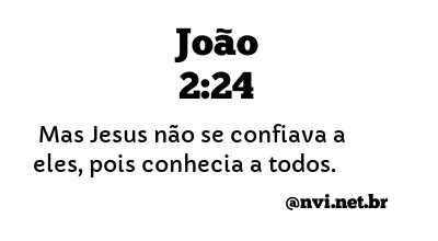 JOÃO 2:24 NVI NOVA VERSÃO INTERNACIONAL