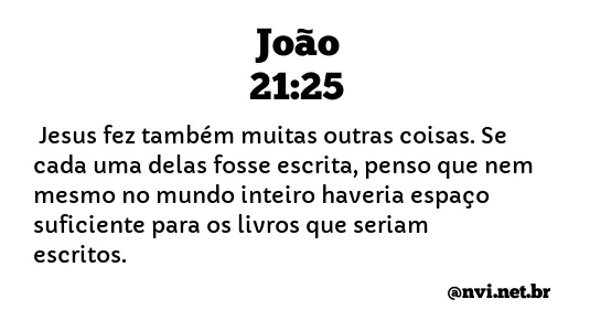 JOÃO 21:25 NVI NOVA VERSÃO INTERNACIONAL