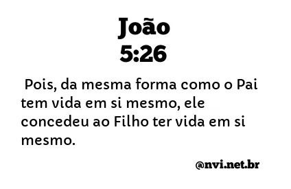 JOÃO 5:26 NVI NOVA VERSÃO INTERNACIONAL