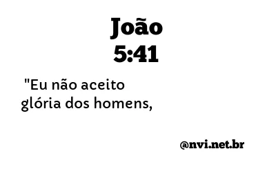 JOÃO 5:41 NVI NOVA VERSÃO INTERNACIONAL