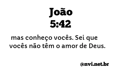 JOÃO 5:42 NVI NOVA VERSÃO INTERNACIONAL