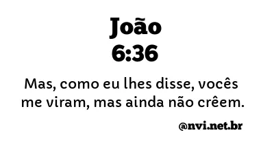 JOÃO 6:36 NVI NOVA VERSÃO INTERNACIONAL