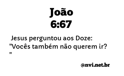 JOÃO 6:67 NVI NOVA VERSÃO INTERNACIONAL