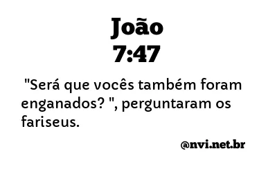 JOÃO 7:47 NVI NOVA VERSÃO INTERNACIONAL